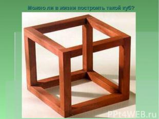Можно ли в жизни построить такой куб?