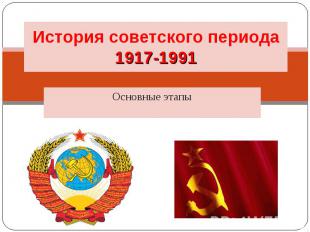 История советского периода 1917-1991 Основные этапы
