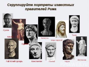 Сгруппируйте портреты известных правителей Рима