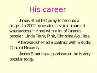 His career James Blunt left army to become a singer. In 2002 he created his firs
