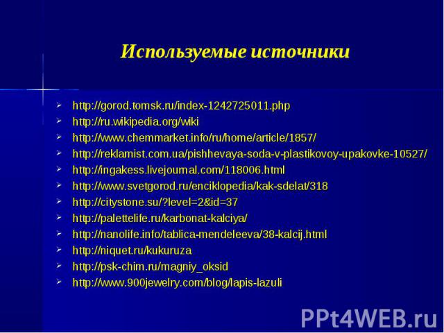 Используемые источники http://gorod.tomsk.ru/index-1242725011.php http://ru.wikipedia.org/wiki http://www.chemmarket.info/ru/home/article/1857/ http://reklamist.com.ua/pishhevaya-soda-v-plastikovoy-upakovke-10527/ http://ingakess.livejournal.com/118…