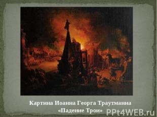 Картина Иоанна Георга Траутманна «Падение Трои»