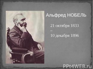 Альфред НОБЕЛЬ 21 октября 1833 – 10 декабря 1896