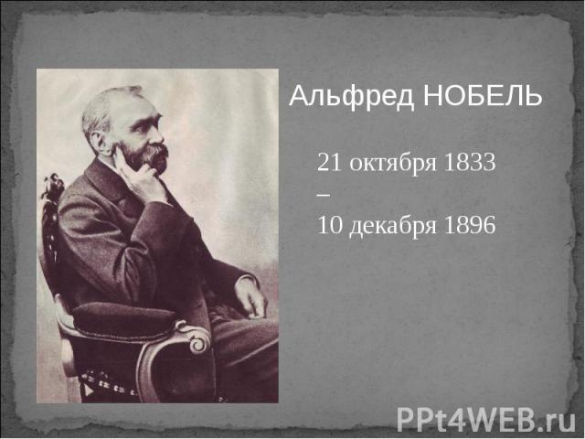 Альфред НОБЕЛЬ 21 октября 1833 – 10 декабря 1896