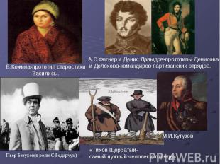 В.Кожина-прототип старостихи Василисы. А.С.Фигнер и Денис Давыдов-прототипы Дени