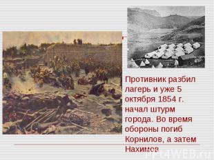 Противник разбил лагерь и уже 5 октября 1854 г. начал штурм города. Во время обо