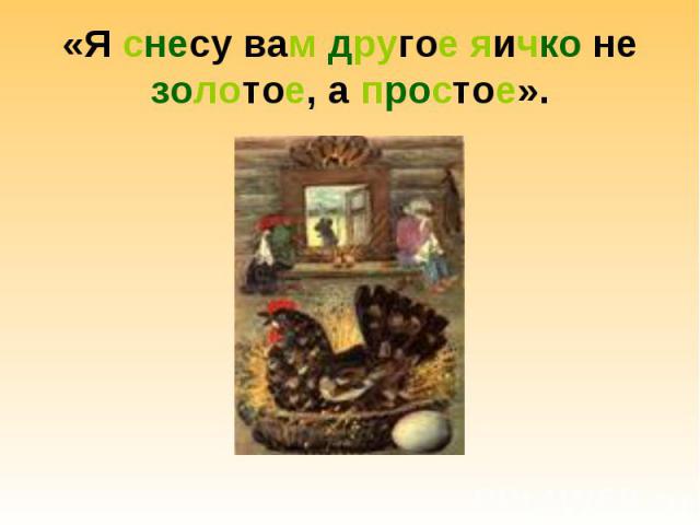 «Я снесу вам другое яичко не золотое, а простое».