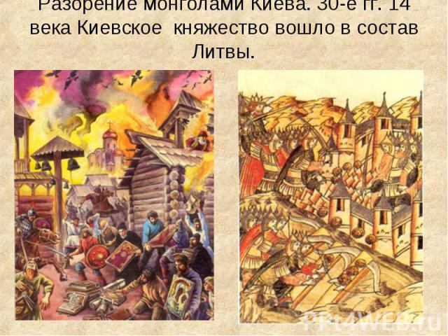 Разорение монголами Киева. 30-е гг. 14 века Киевское княжество вошло в состав Литвы.
