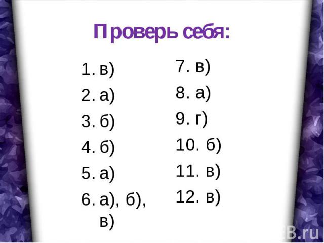 Проверь себя:в) а) б) б) а) а), б), в) 7. в) 8. а) 9. г) 10. б) 11. в) 12. в)