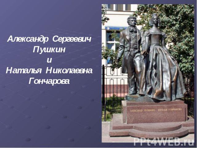 Александр Сергеевич Пушкин и Наталья Николаевна Гончарова