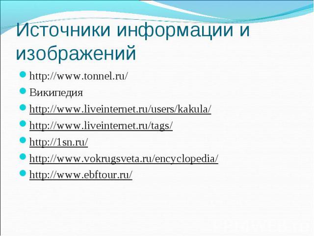 Источники информации и изображений http://www.tonnel.ru/ Википедия http://www.liveinternet.ru/users/kakula/ http://www.liveinternet.ru/tags/ http://1sn.ru/ http://www.vokrugsveta.ru/encyclopedia/ http://www.ebftour.ru/