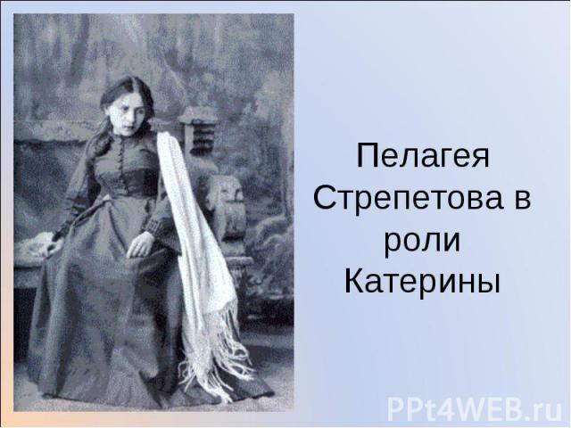 Пелагея Стрепетова в роли Катерины