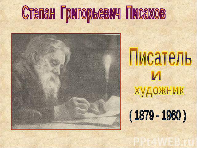 Степан Григорьевич Писахов Писатель и художник ( 1879 - 1960 )