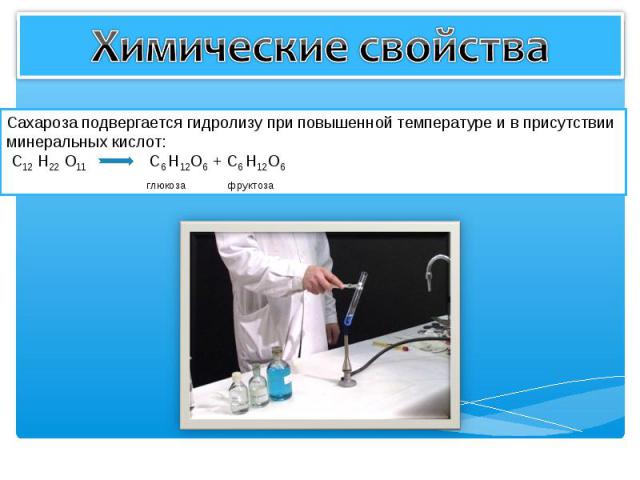 Химические свойства Сахароза подвергается гидролизу при повышенной температуре и в присутствии минеральных кислот: C12 H22 O11 С6 H12O6 + С6 H12O6 глюкоза фруктоза