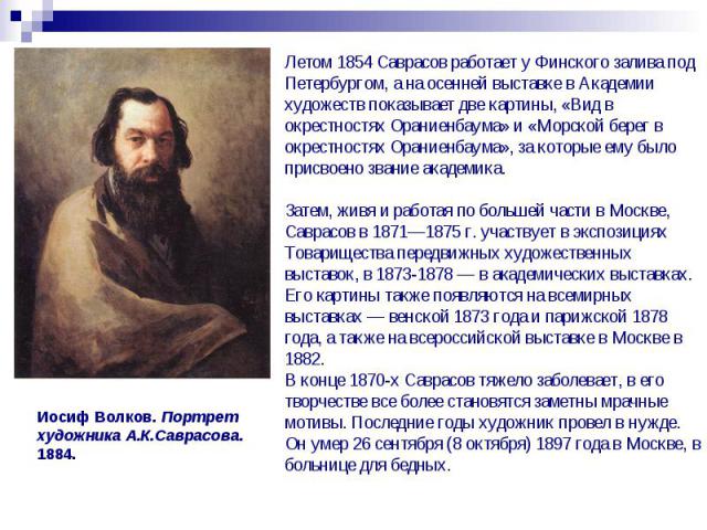 Летом 1854 Саврасов работает у Финского залива под Петербургом, а на осенней выставке в Академии художеств показывает две картины, «Вид в окрестностях Ораниенбаума» и «Морской берег в окрестностях Ораниенбаума», за которые ему было присвоено звание …