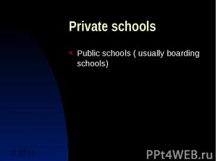 Private schools Public schools ( usually boarding schools)