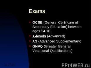 Exams GCSE (General Certificate of Secondary Education) between ages 14-16 A-lev