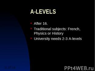 A-LEVELS After 16. Traditional subjects: French, Physics or History University n