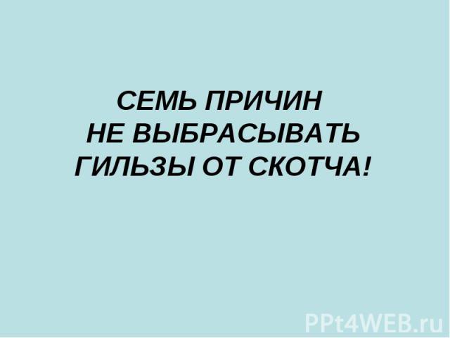 Семь причин не выбрасывать гильзы от скотча!