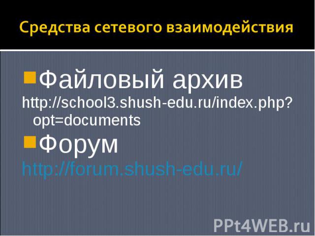 Средства сетевого взаимодействия Файловый архив http://school3.shush-edu.ru/index.php?opt=documents Форум http://forum.shush-edu.ru/