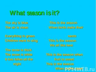 What season is it? The sky is blue This is the season The air is clean When bird