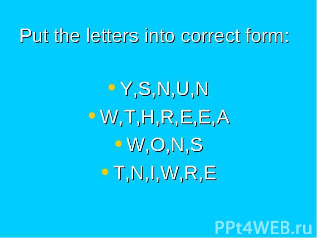 Put the letters into correct form: Y,S,N,U,N W,T,H,R,E,E,A W,O,N,S T,N,I,W,R,E