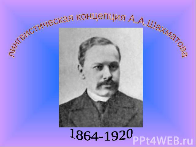 Лингвистическая концепция А.А.Шахматова 1864-1920