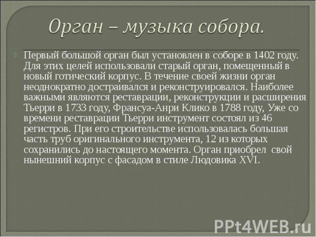 Орган – музыка собора. Первый большой орган был установлен в соборе в 1402 году. Для этих целей использовали старый орган, помещенный в новый готический корпус. В течение своей жизни орган неоднократно достраивался и реконструировался. Наиболее важн…