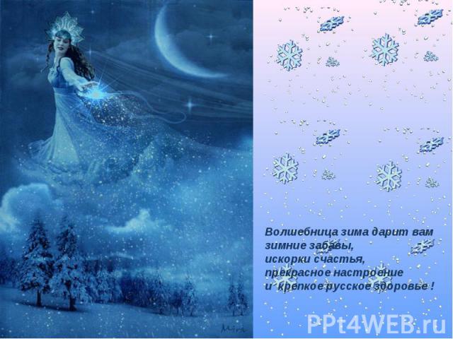 Волшебница зима дарит вам зимние забавы, искорки счастья, прекрасное настроение и крепкое русское здоровье !