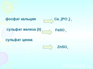 фосфат кальция сульфат железа (II) сульфат цинка Ca 3 (PO 4) 2 FeSO 4 ZnSO 4