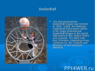 Basketball The first professional basketball league was formed in 1898. Today, t