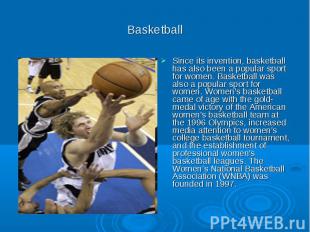 Basketball Since its invention, basketball has also been a popular sport for wom