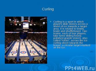 Curling Curling is a sport in which players slide stones across a sheet of ice t
