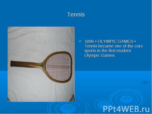 Tennis 1896 ▪ OLYMPIC GAMES ▪ Tennis became one of the core sports in the first modern Olympic Games.