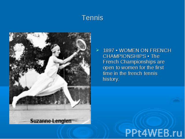 Tennis 1897 ▪ WOMEN ON FRENCH CHAMPIONSHIPS ▪ The French Championships are open to women for the first time in the french tennis history.