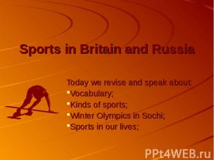Sports in Britain and Russia Today we revise and speak about: Vocabulary; Kinds