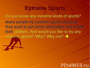 Extreme Sports Do you know any extreme kinds of sports? Many people try extreme