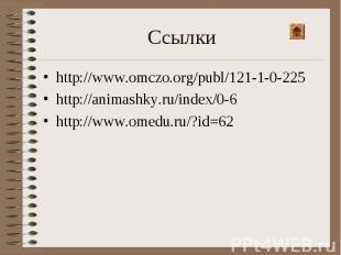 Ссылки http://www.omczo.org/publ/121-1-0-225 http://animashky.ru/index/0-6 http: