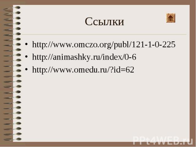 Ссылки http://www.omczo.org/publ/121-1-0-225 http://animashky.ru/index/0-6 http://www.omedu.ru/?id=62