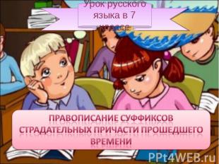 Урок русского языка в 7 классе Правописание суффиксов страдательных причасти про