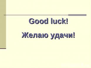 Good luck! Желаю удачи!