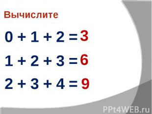Вычислите 0 + 1 + 2 = 1 + 2 + 3 = 2 + 3 + 4 =