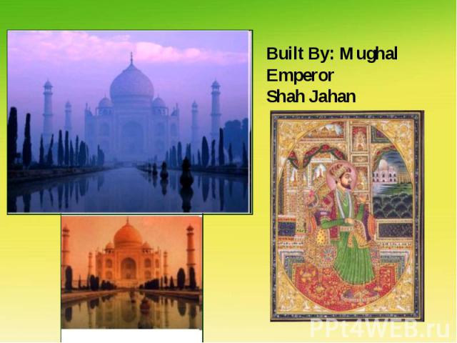 Built By: Mughal Emperor Shah Jahan
