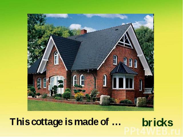 This cottage is made of …bricks