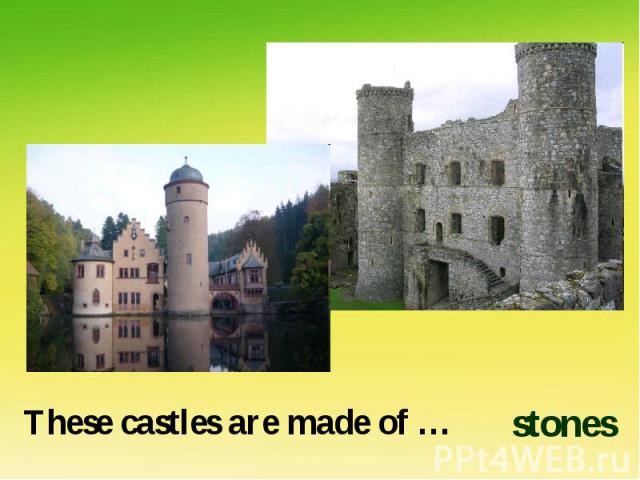 These castles are made of …stones