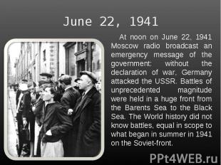 June 22, 1941 At noon on June 22, 1941 Moscow radio broadcast an emergency messa