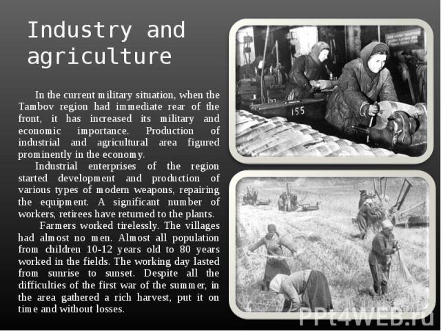 Industry and agriculture In the current military situation, when the Tambov region had immediate rear of the front, it has increased its military and economic importance. Production of industrial and agricultural area figured prominently in the econ…