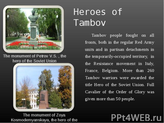 Heroes of Tambov The monument of Petrov V.S. , the hero of the Soviet Union The monument of Zoya Kosmodemyanskaya, the hero of the Soviet Union Tambov people fought on all fronts, both in the regular Red Army units and in partisan detachments in the…