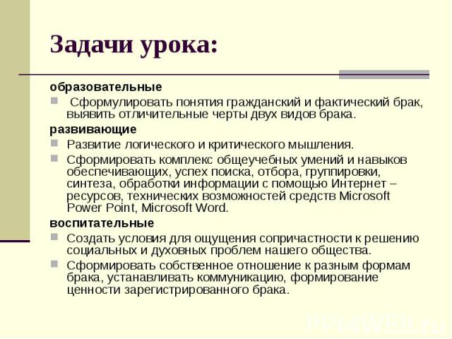 Задачи урока: образовательные Сформулировать понятия гражданский и фактический брак, выявить отличительные черты двух видов брака. развивающие Развитие логического и критического мышления. Сформировать комплекс общеучебных умений и навыков обеспечив…