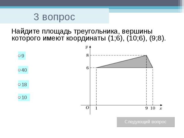 3 вопрос Найдите площадь треугольника, вершины которого имеют координаты (1;6), (10;6), (9;8).